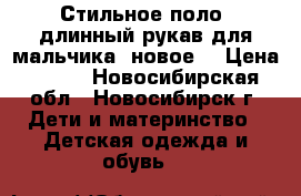 Стильное поло  длинный рукав для мальчика (новое) › Цена ­ 600 - Новосибирская обл., Новосибирск г. Дети и материнство » Детская одежда и обувь   